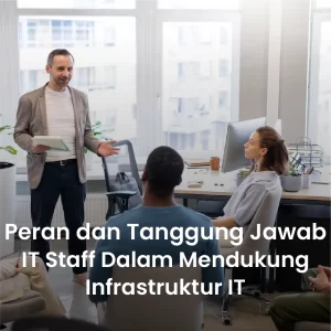 Peran dan Tanggung Jawab IT Staff dalam Mendukung Infrastruktur TI Perusahaan