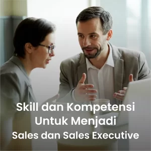Skill dan Kompetensi yang Dibutuhkan untuk Menjadi Sales dan Sales Executive