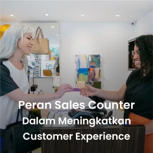 Peran Sales Counter dalam Meningkatkan Customer Experience